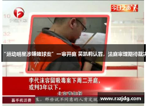 “运动明星涉嫌赌球案”一审开庭 吴凯莉认罪,法庭审理期待裁决
